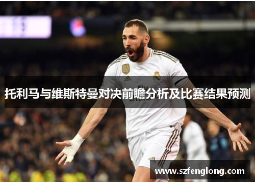 托利马与维斯特曼对决前瞻分析及比赛结果预测 托利马与维斯特曼对决前瞻分析及比赛结果预测