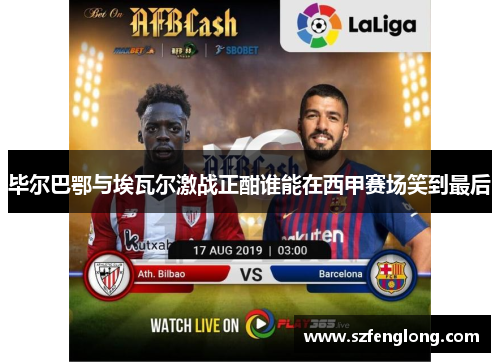毕尔巴鄂与埃瓦尔激战正酣谁能在西甲赛场笑到最后