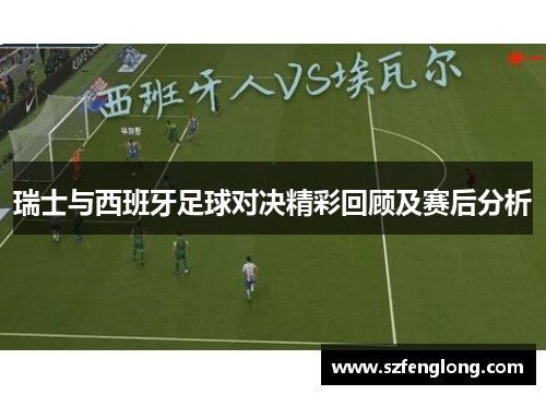瑞士与西班牙足球对决精彩回顾及赛后分析