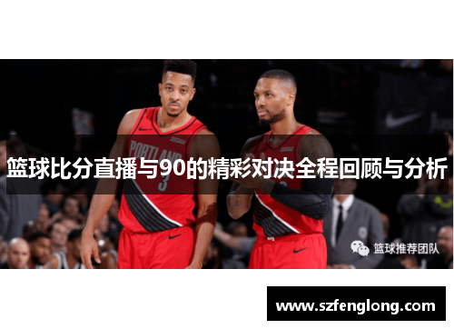 篮球比分直播与90的精彩对决全程回顾与分析